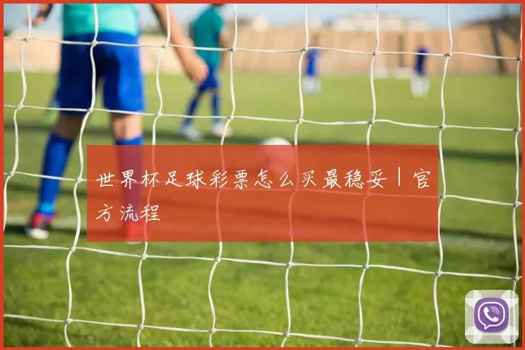 世界杯足球彩票怎么买最稳妥｜官方流程