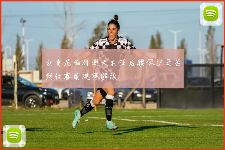 麦肯尼面对澳大利亚后腰保护是否到位赛前观察解读