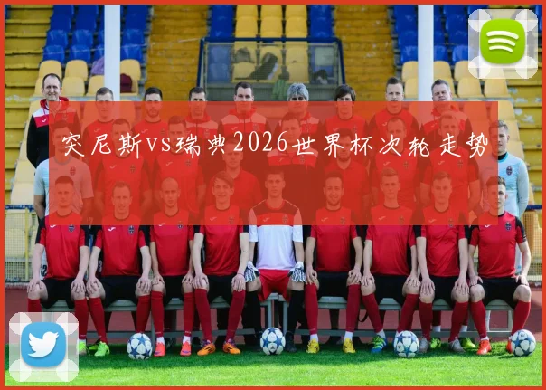 突尼斯vs瑞典2026世界杯次轮走势